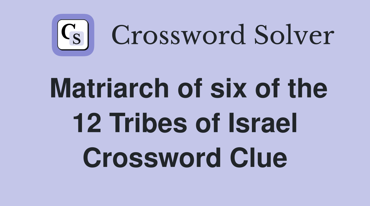 Matriarch of six of the 12 Tribes of Israel Crossword Clue