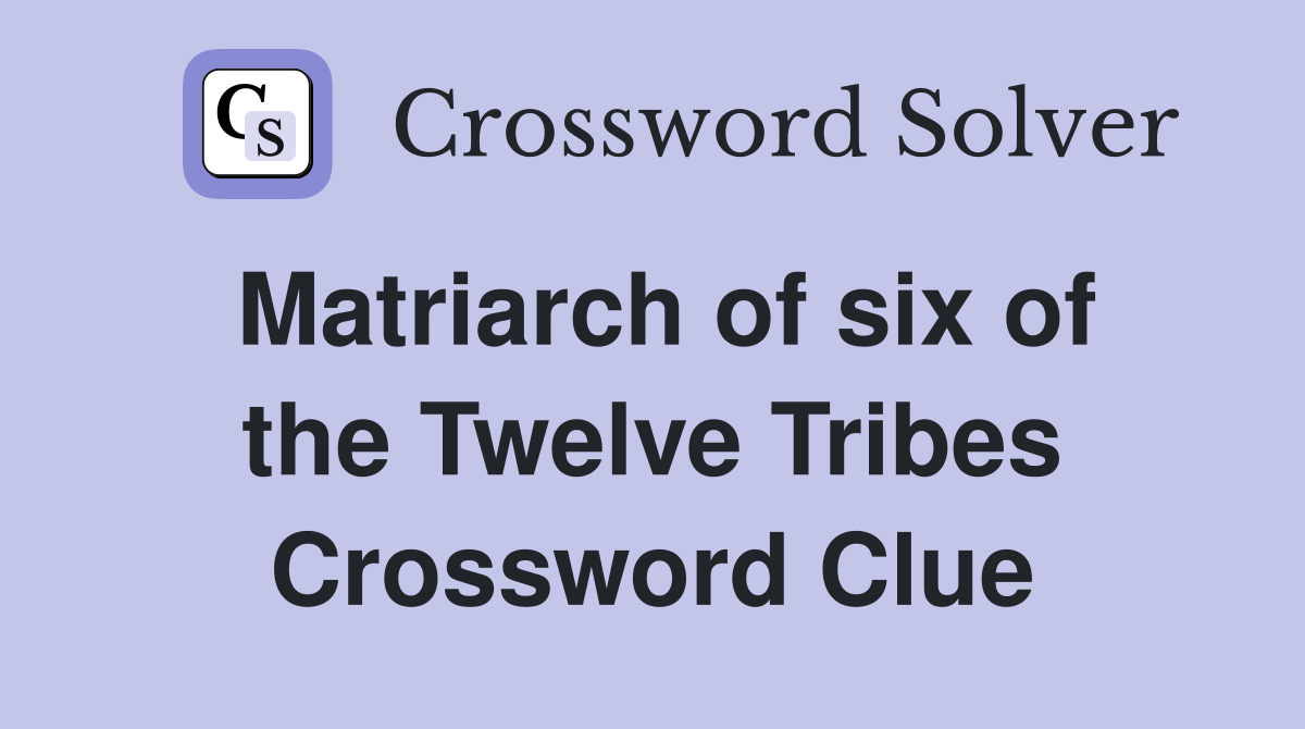 Matriarch of six of the Twelve Tribes Crossword Clue