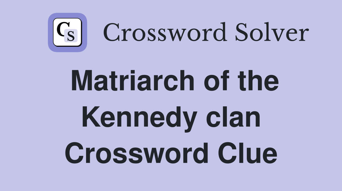 Matriarch of the Kennedy clan Crossword Clue