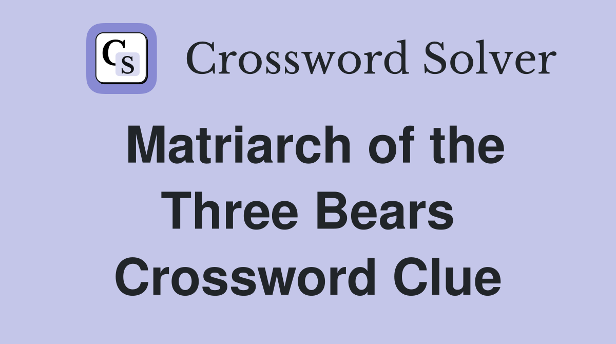 Matriarch of the Three Bears Crossword Clue