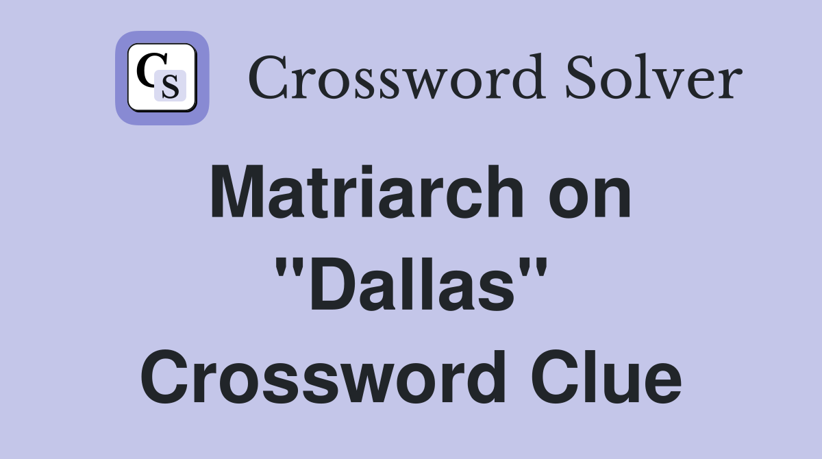 Matriarch on "Dallas" Crossword Clue