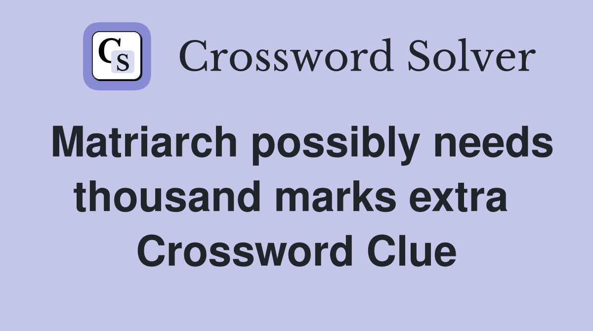Matriarch possibly needs thousand marks extra  Crossword Clue