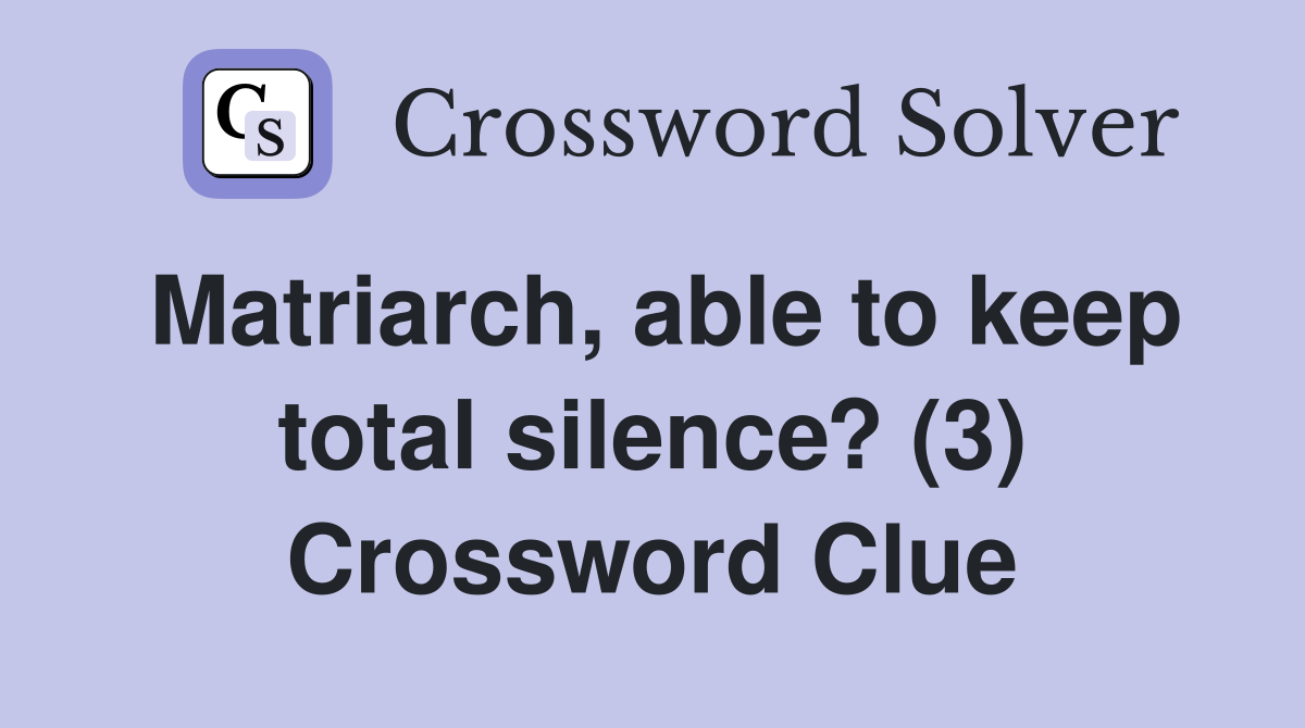 Matriarch, able to keep total silence? (3) Crossword Clue