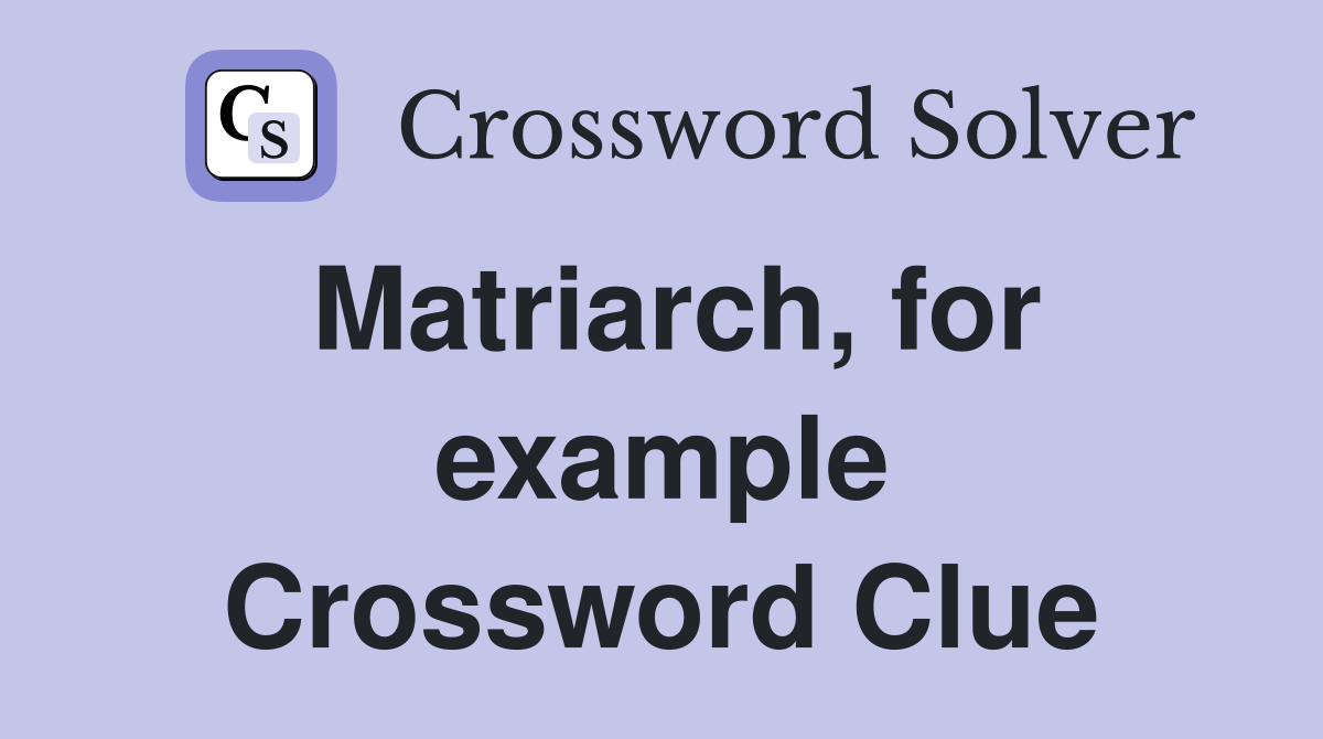 Matriarch, for example Crossword Clue