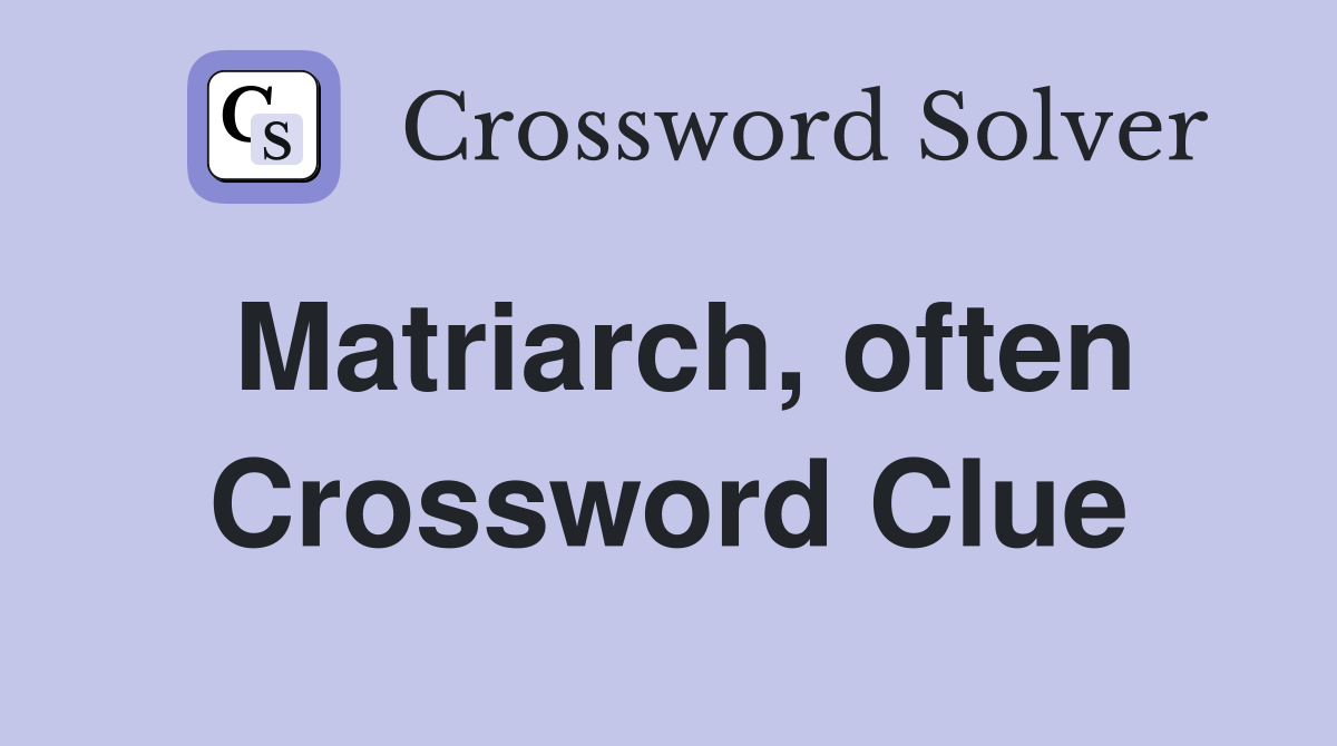 Matriarch, often Crossword Clue