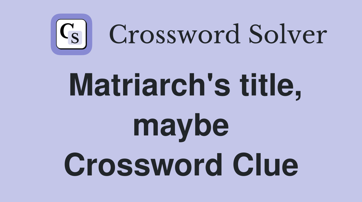 Matriarch's title, maybe Crossword Clue