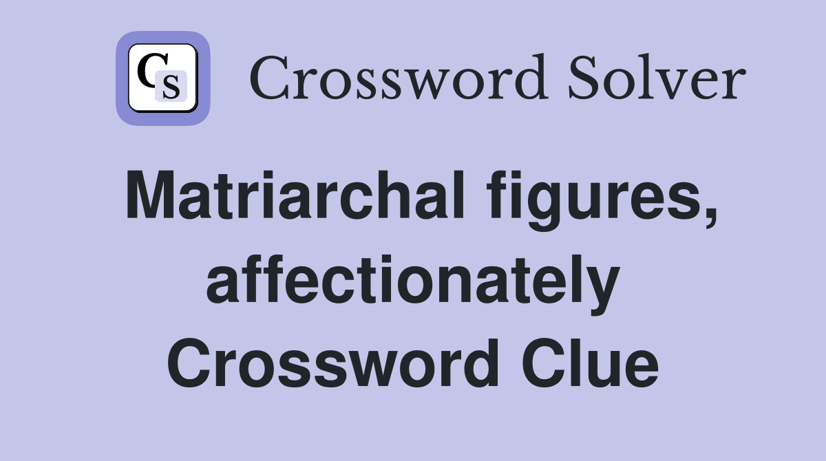 Matriarchal figures, affectionately Crossword Clue