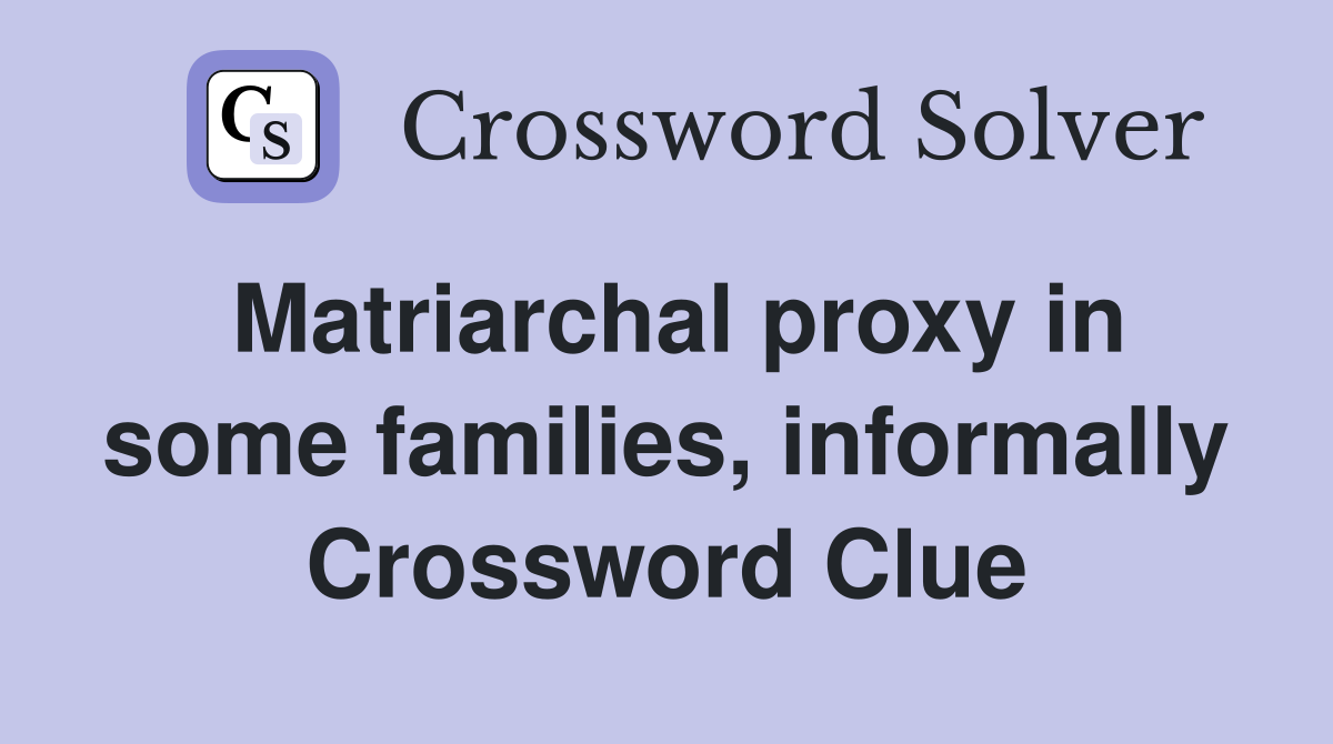 Matriarchal proxy in some families, informally Crossword Clue