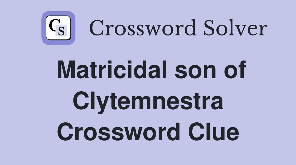 Matricidal son of Clytemnestra Crossword Clue