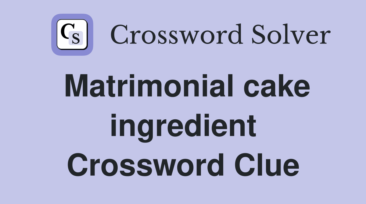 Matrimonial cake ingredient Crossword Clue