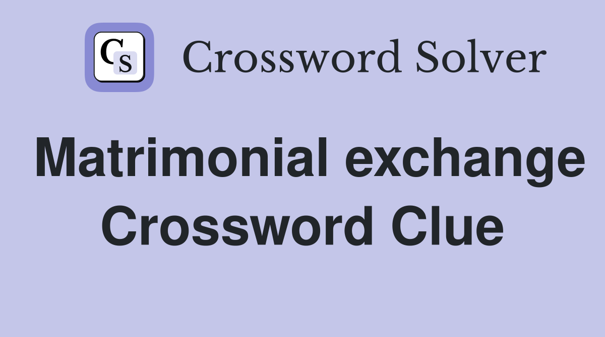 Matrimonial exchange Crossword Clue