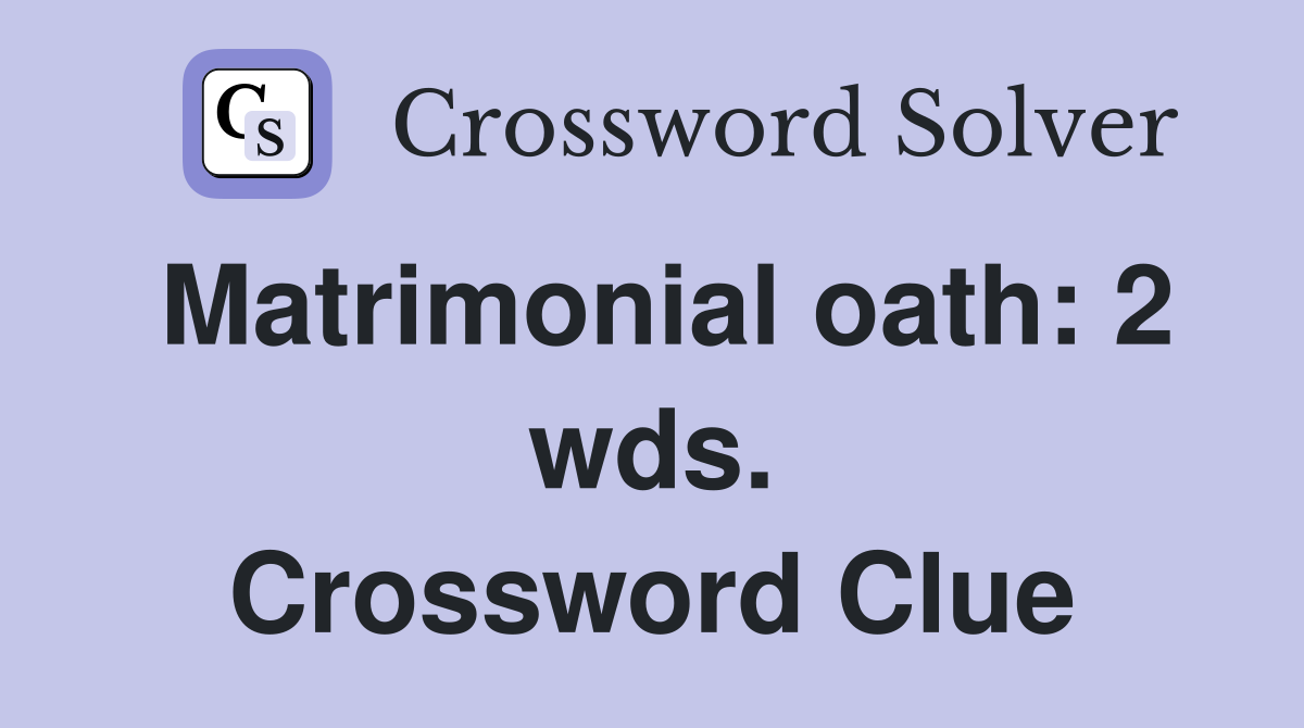 Matrimonial oath: 2 wds. Crossword Clue