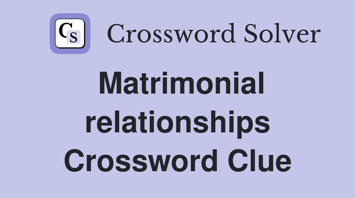 Matrimonial relationships Crossword Clue