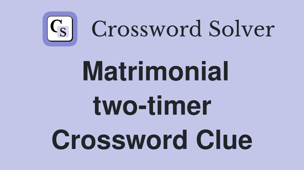 Matrimonial two-timer Crossword Clue
