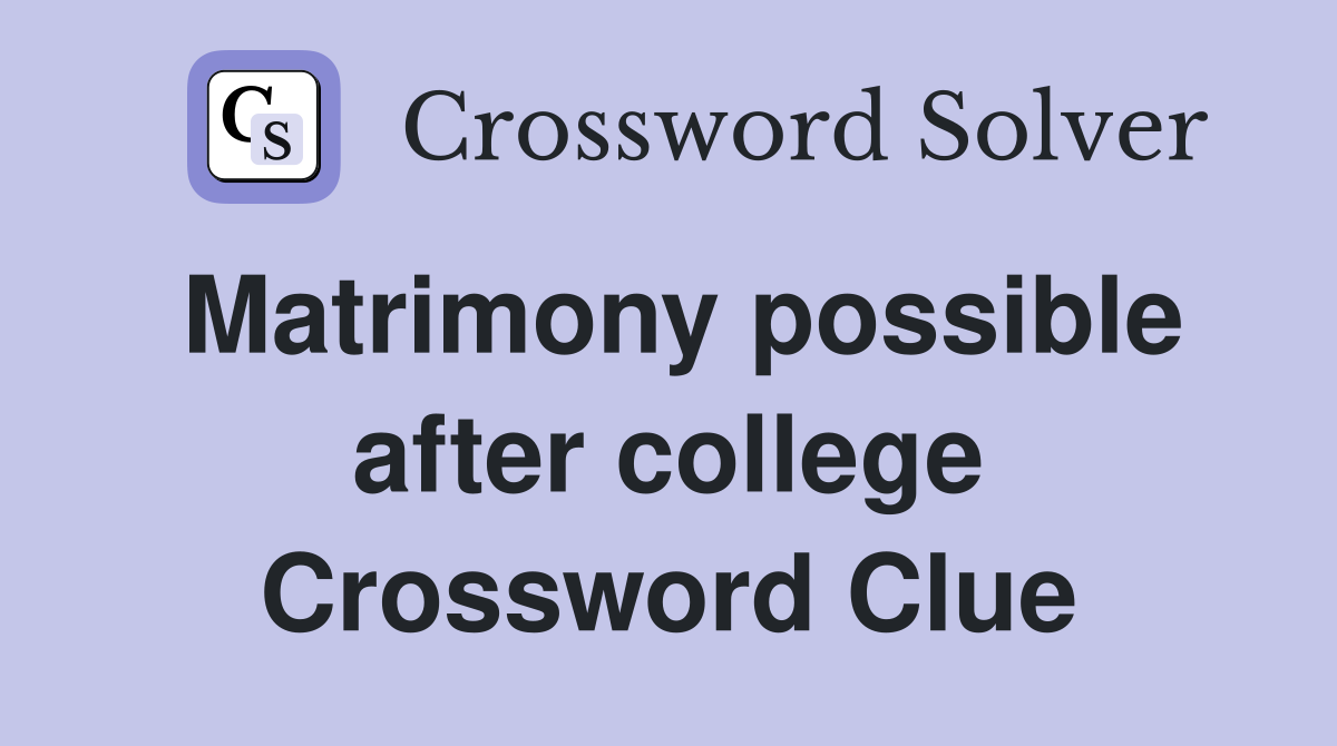 Matrimony possible after college Crossword Clue