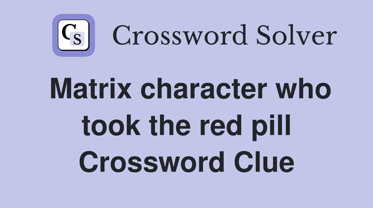 Matrix character who took the red pill Crossword Clue