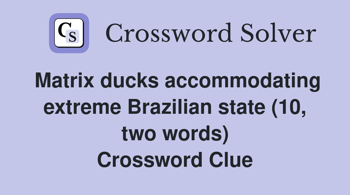 Matrix ducks accommodating extreme Brazilian state (10, two words) Crossword Clue