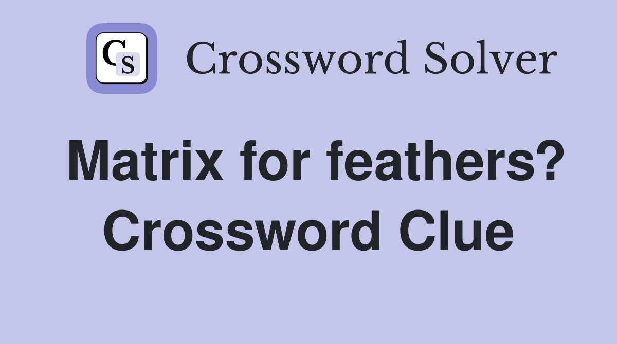 Matrix for feathers? Crossword Clue