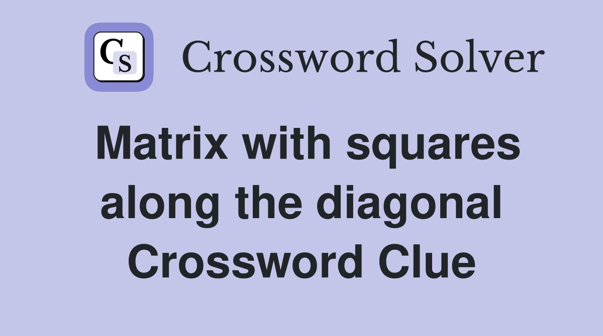 Matrix with squares along the diagonal Crossword Clue