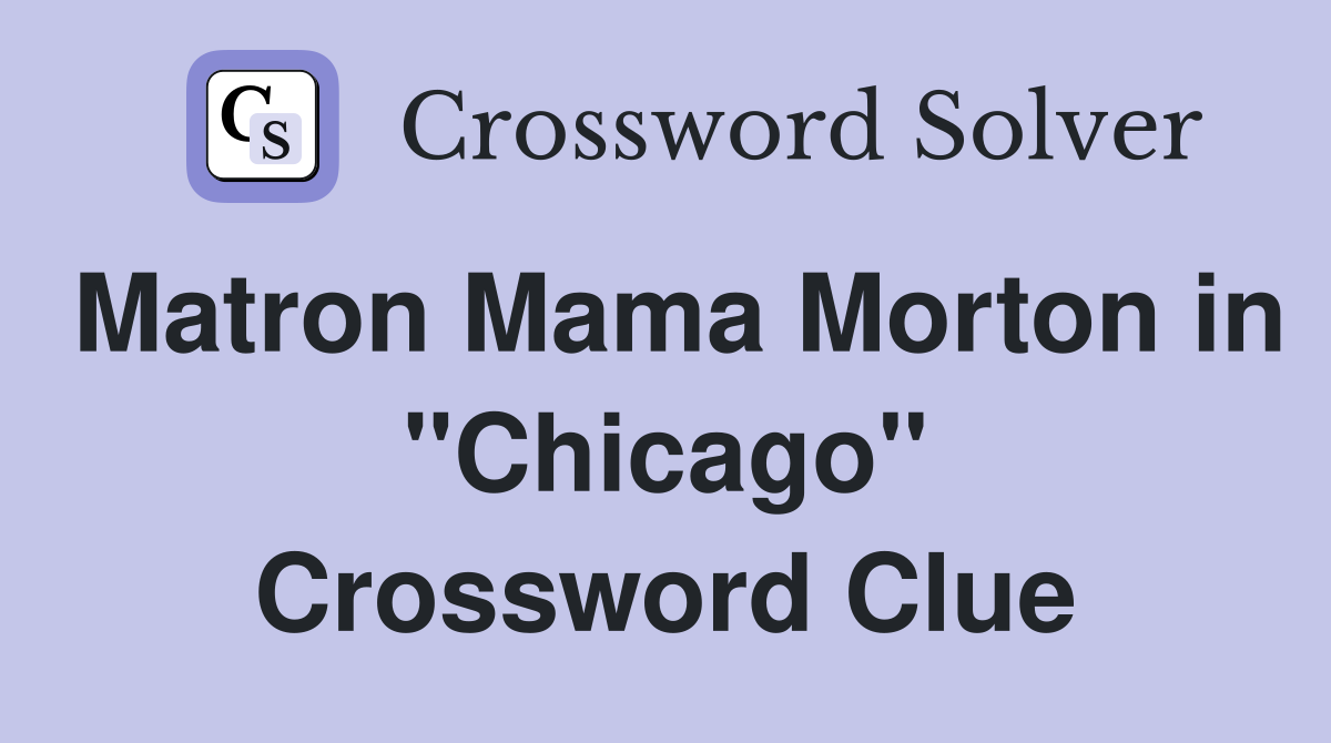 Matron Mama Morton in "Chicago" Crossword Clue