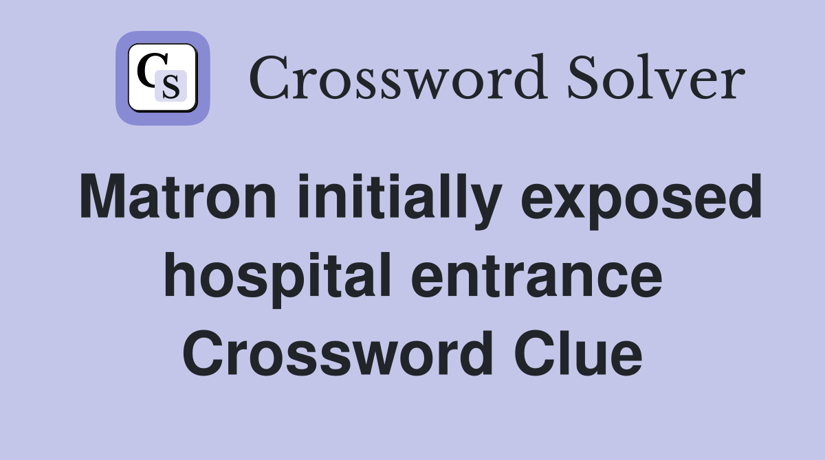 Matron initially exposed hospital entrance Crossword Clue