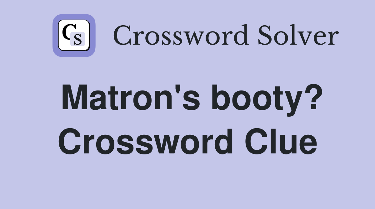 Matron's booty? Crossword Clue