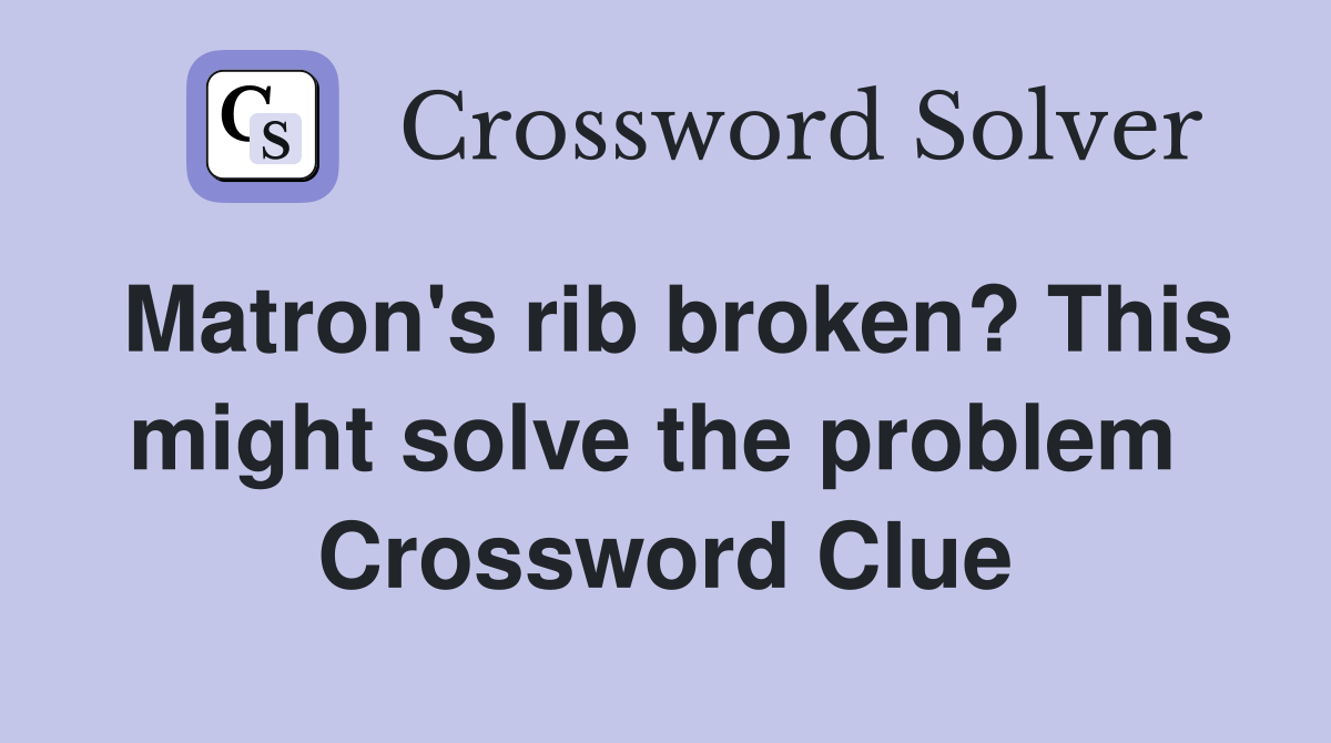 Matron's rib broken? This might solve the problem  Crossword Clue