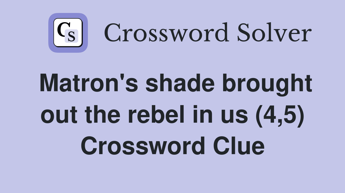 Matron's shade brought out the rebel in us (4,5) Crossword Clue