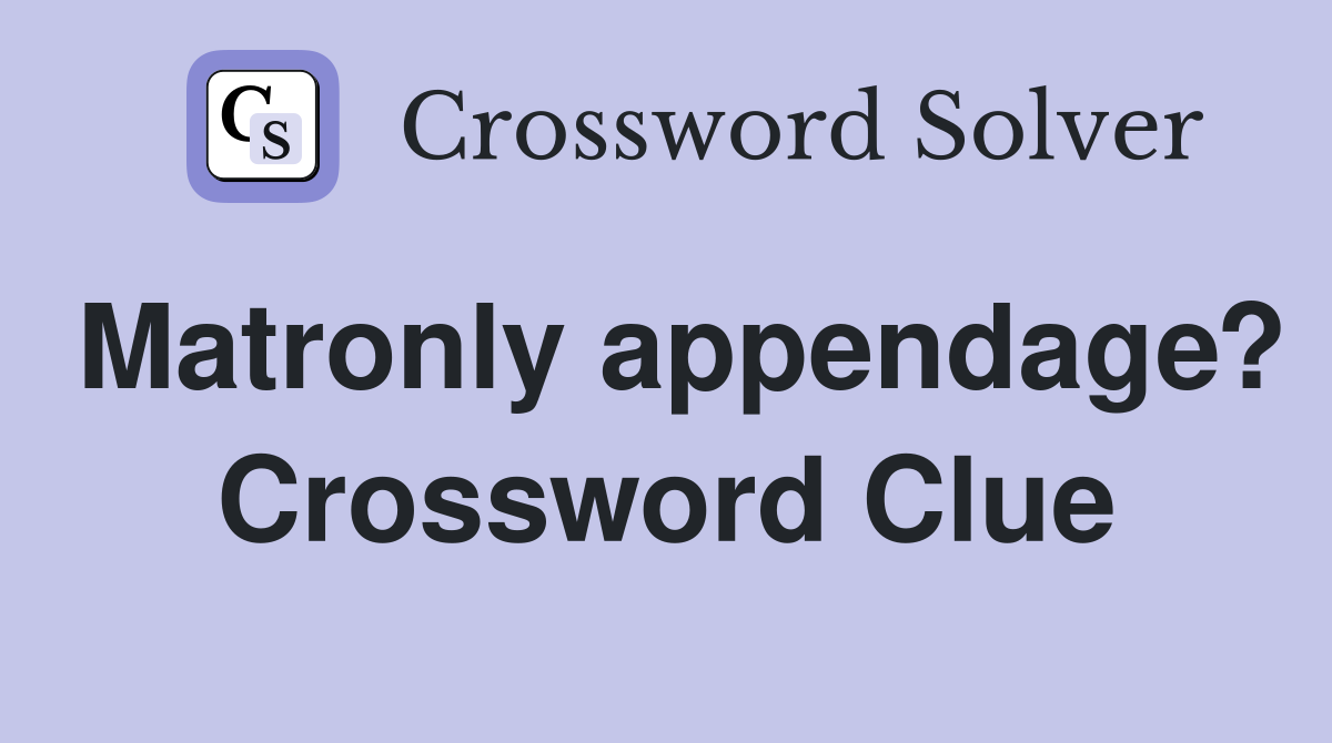 Matronly appendage? Crossword Clue