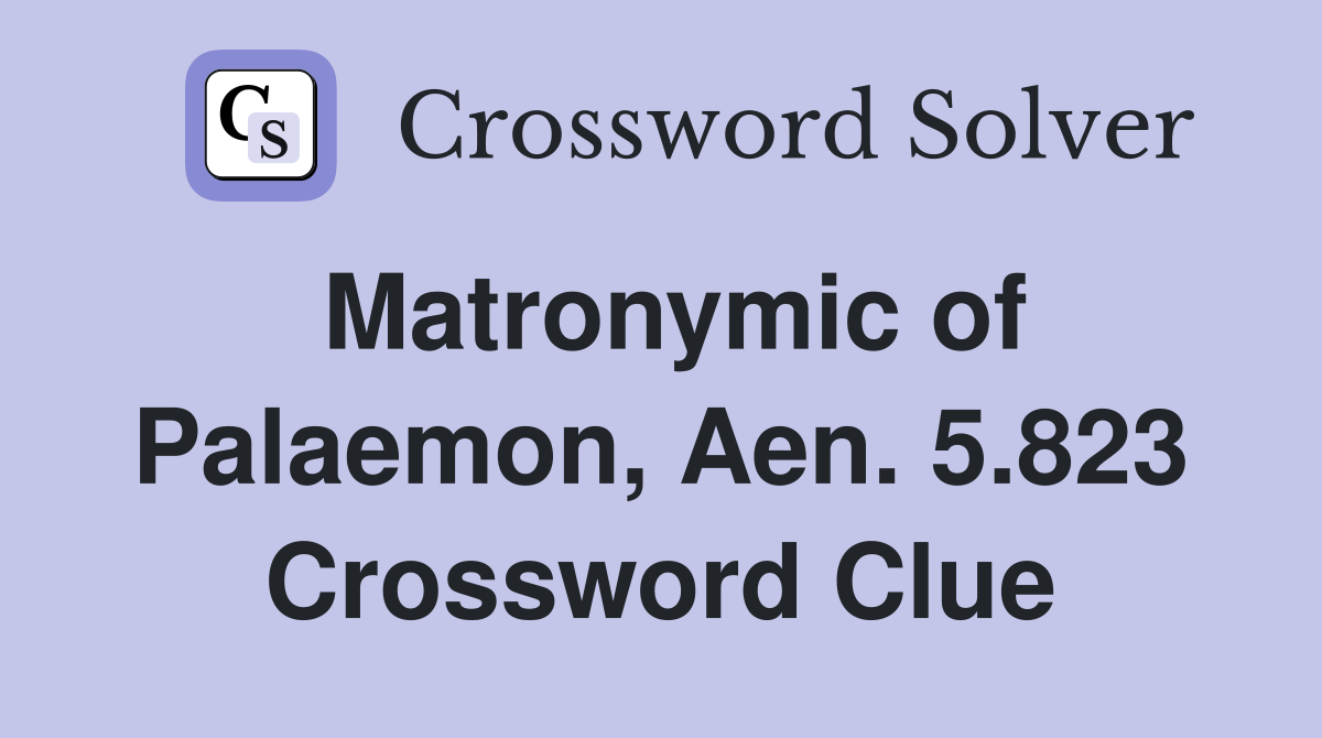 Matronymic of Palaemon, Aen. 5.823 Crossword Clue