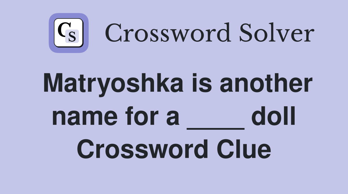 Matryoshka is another name for a ____ doll Crossword Clue