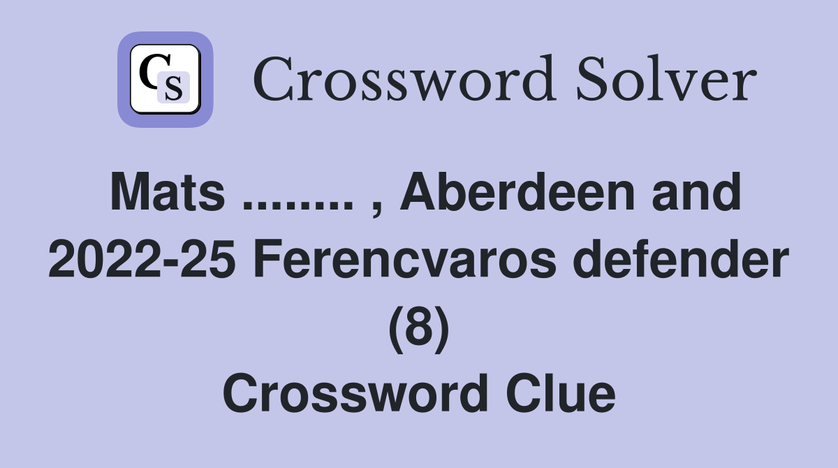 Mats ........ , Aberdeen and 2022-25 Ferencvaros defender (8) Crossword Clue
