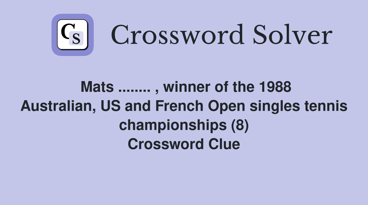 Mats ........ , winner of the 1988 Australian, US and French Open singles tennis championships (8) Crossword Clue