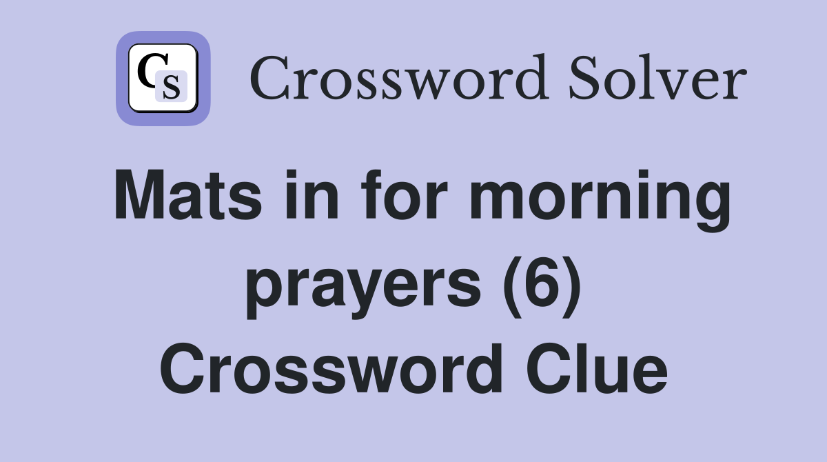 Mats in for morning prayers (6) Crossword Clue