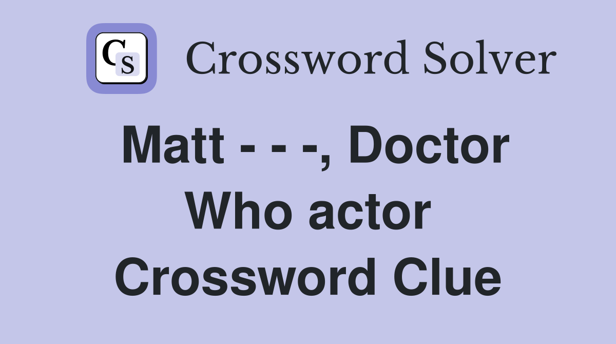 Matt - - -, Doctor Who actor Crossword Clue