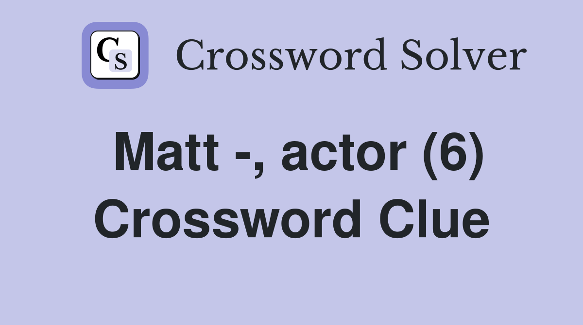 Matt -, actor (6) Crossword Clue