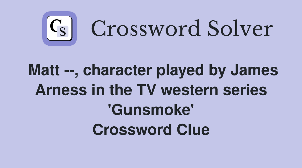Matt --, character played by James Arness in the TV western series 'Gunsmoke' Crossword Clue
