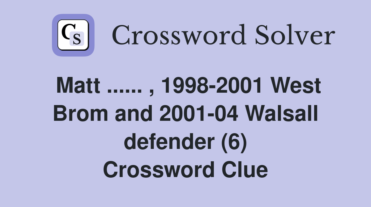 Matt ...... , 1998-2001 West Brom and 2001-04 Walsall defender (6) Crossword Clue