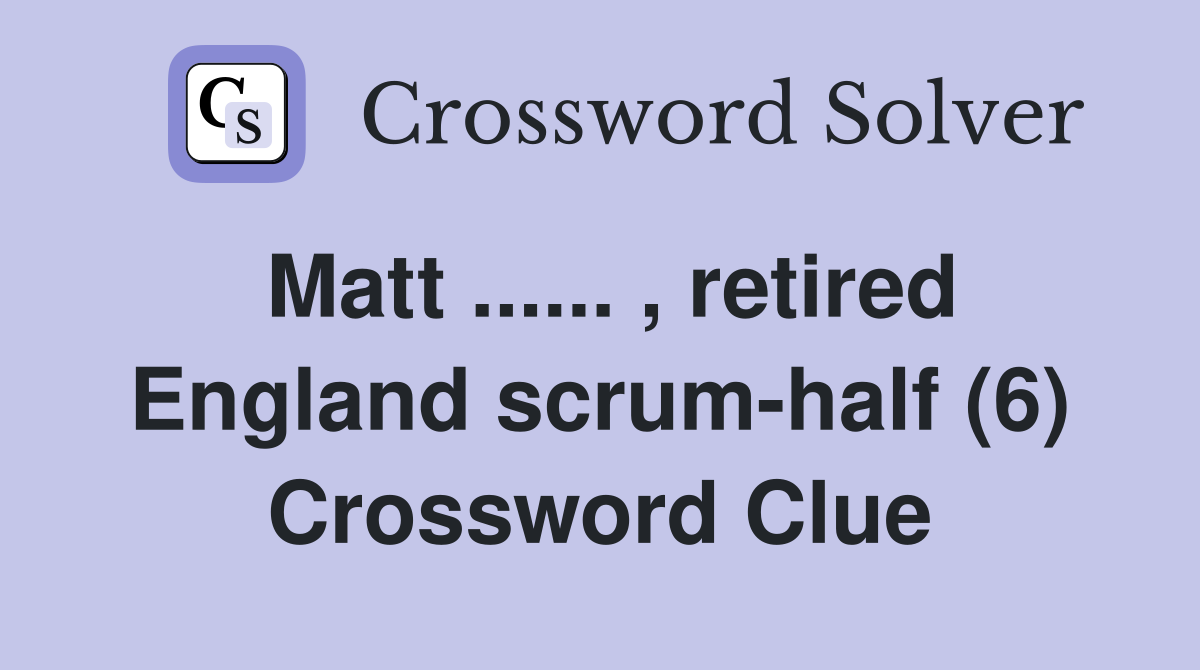 Matt ...... , retired England scrum-half (6) Crossword Clue