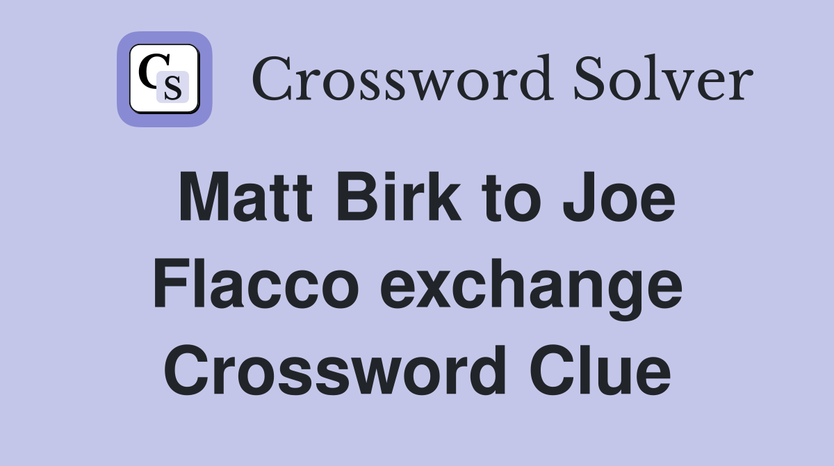 Matt Birk to Joe Flacco exchange Crossword Clue