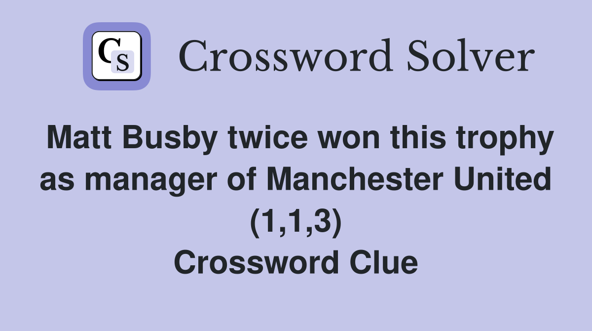 Matt Busby twice won this trophy as manager of Manchester United (1,1,3) Crossword Clue