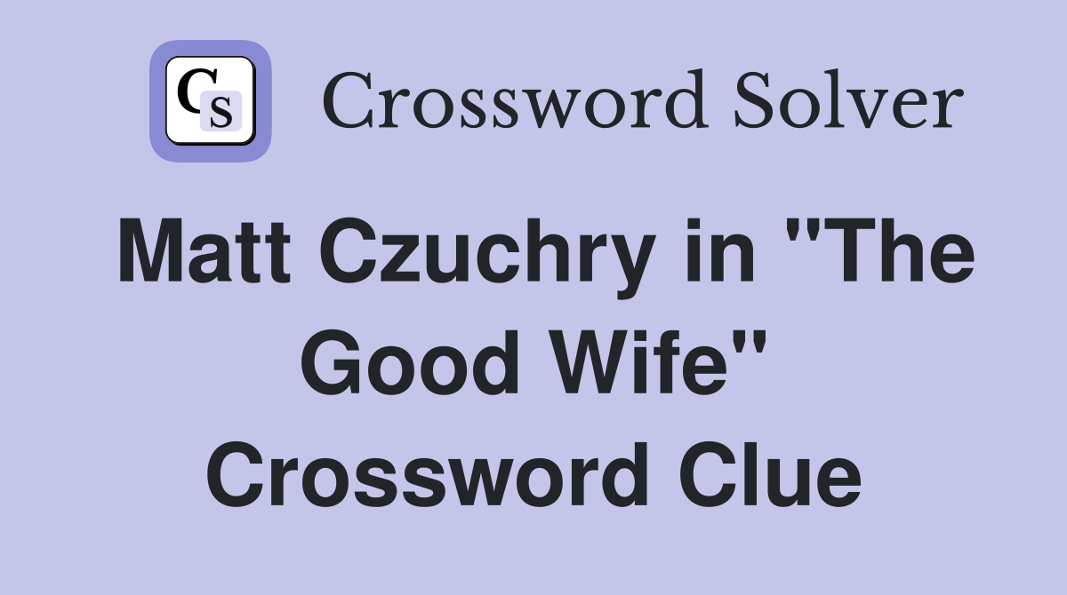 Matt Czuchry in "The Good Wife" Crossword Clue