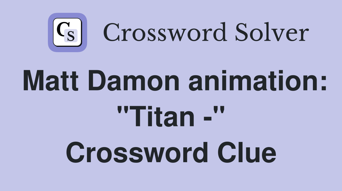 Matt Damon animation: "Titan -" Crossword Clue
