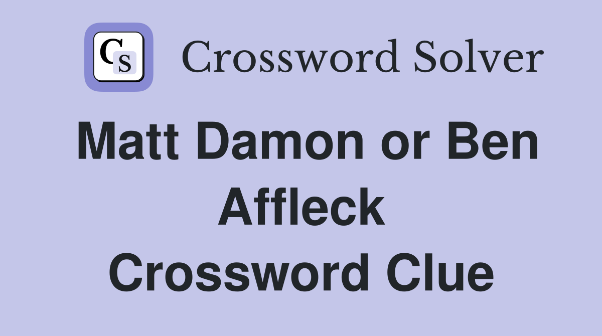 Matt Damon or Ben Affleck Crossword Clue