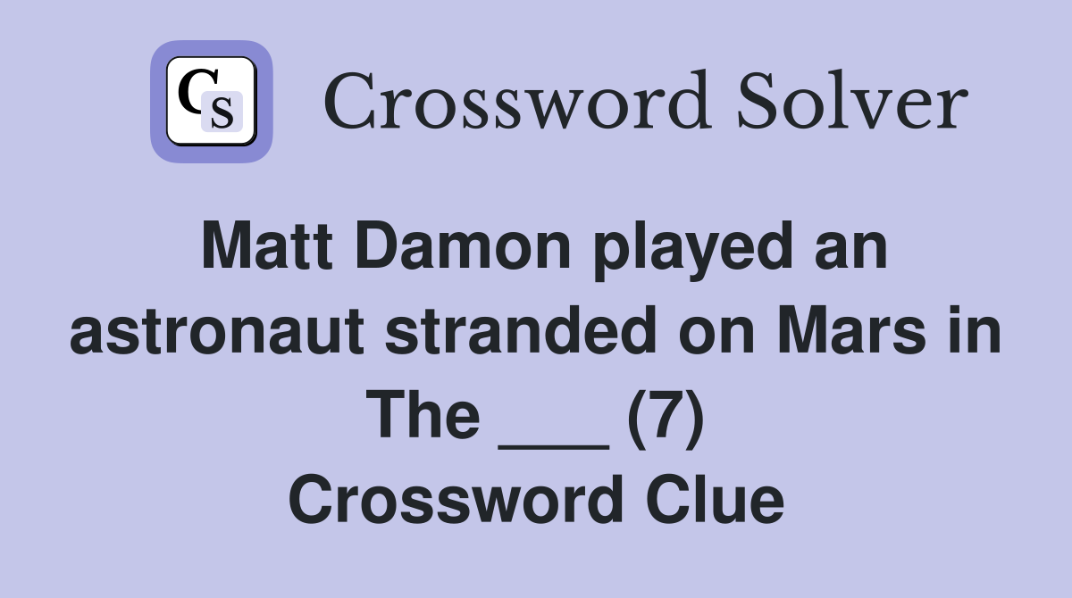 Matt Damon played an astronaut stranded on Mars in The (7) Crossword Clue Answers