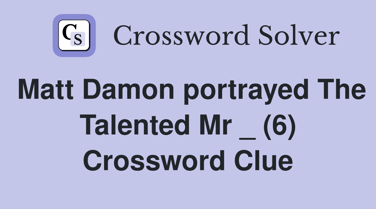 Matt Damon portrayed The Talented Mr _ (6) Crossword Clue