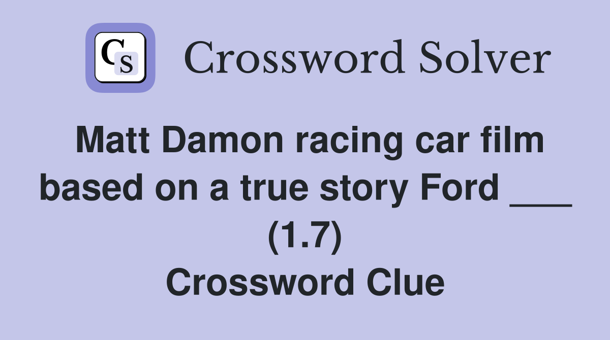 Matt Damon racing car film based on a true story Ford ___ (1.7) Crossword Clue