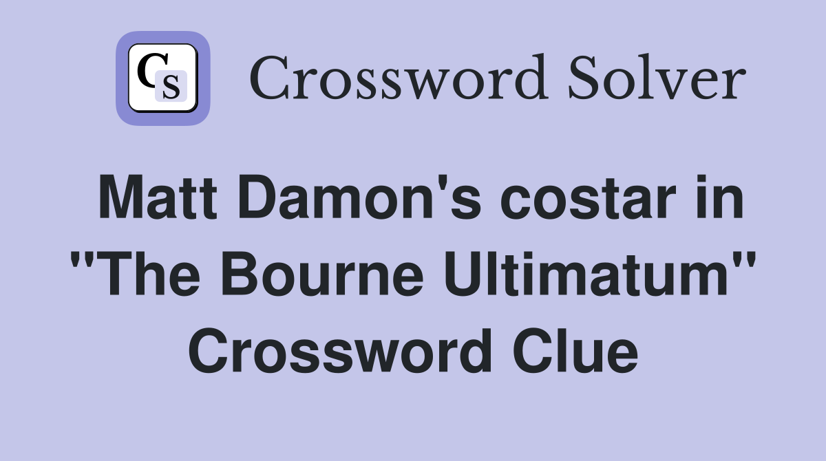 Matt Damon's costar in "The Bourne Ultimatum" Crossword Clue