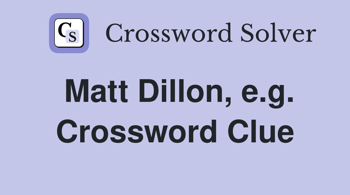 Matt Dillon, e.g. Crossword Clue