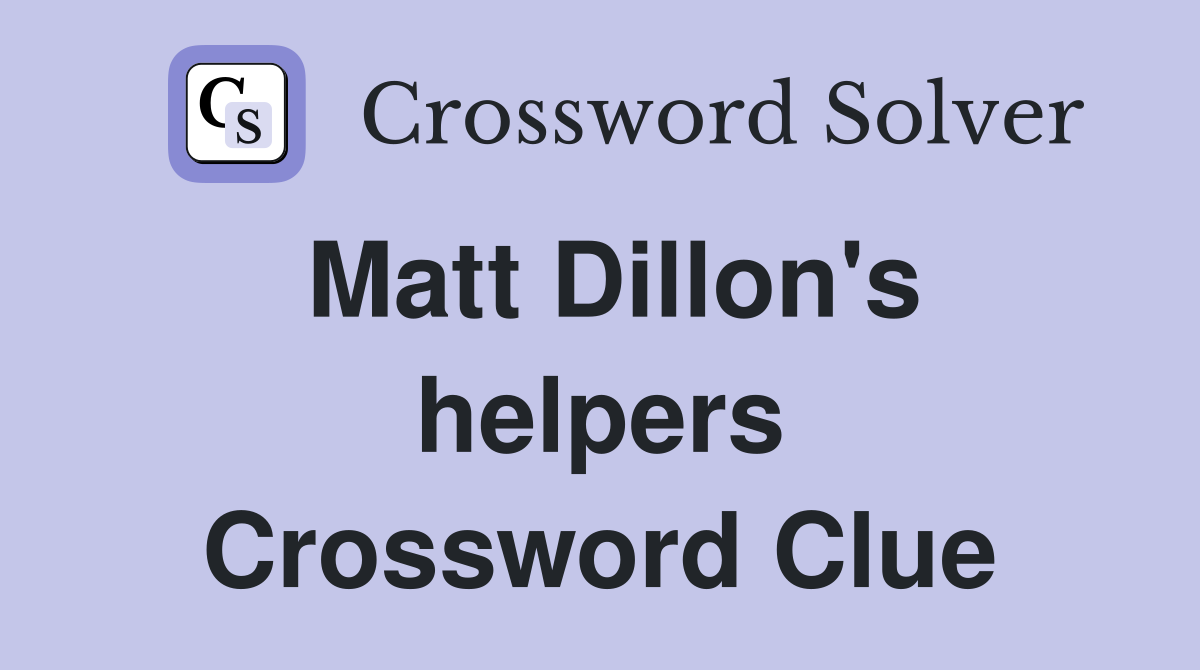 Matt Dillon's helpers Crossword Clue